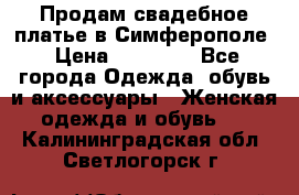  Продам свадебное платье в Симферополе › Цена ­ 25 000 - Все города Одежда, обувь и аксессуары » Женская одежда и обувь   . Калининградская обл.,Светлогорск г.